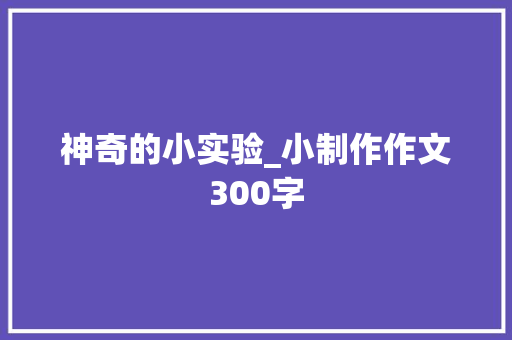 神奇的小实验_小制作作文300字