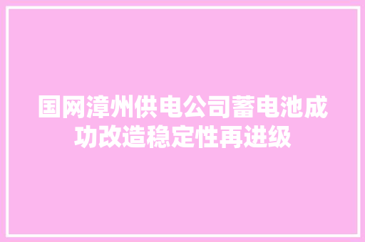 国网漳州供电公司蓄电池成功改造稳定性再进级