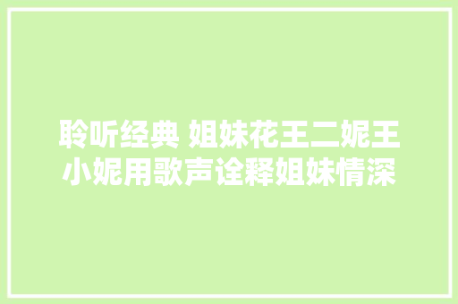 聆听经典 姐妹花王二妮王小妮用歌声诠释姐妹情深