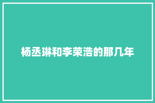 杨丞琳和李荣浩的那几年