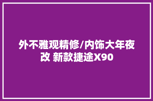外不雅观精修/内饰大年夜改 新款捷途X90