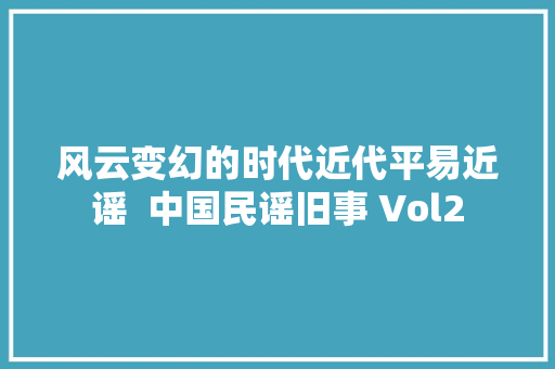 风云变幻的时代近代平易近谣  中国民谣旧事 Vol2