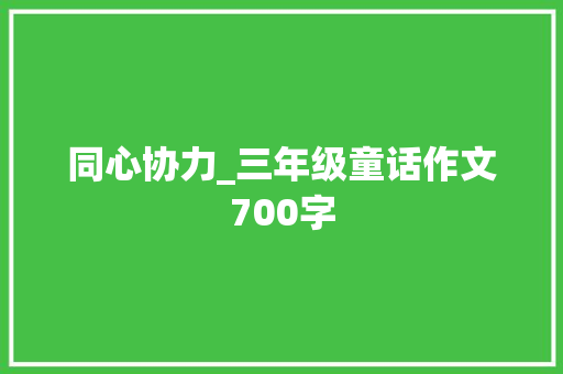 同心协力_三年级童话作文700字