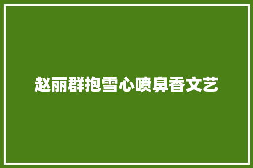 赵丽群抱雪心喷鼻香文艺