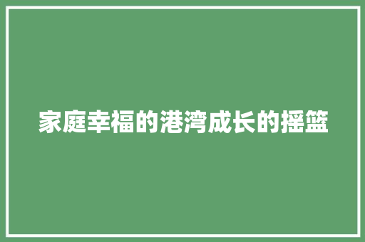 家庭幸福的港湾成长的摇篮