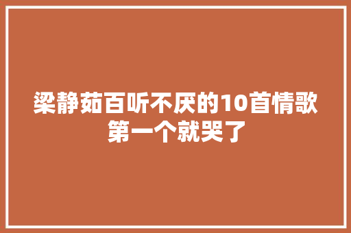 梁静茹百听不厌的10首情歌第一个就哭了