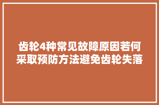 齿轮4种常见故障原因若何采取预防方法避免齿轮失落效