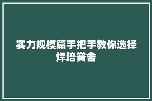 实力规模篇手把手教你选择焊培黉舍