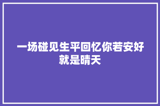 一场碰见生平回忆你若安好就是晴天