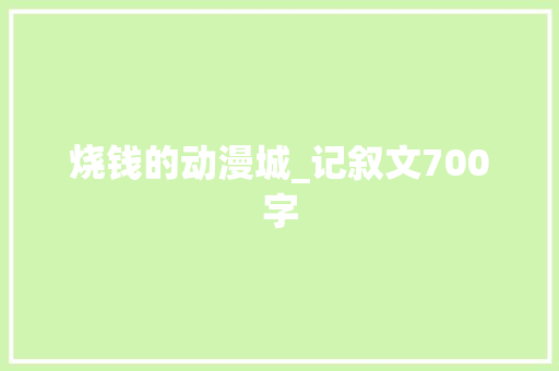 烧钱的动漫城_记叙文700字