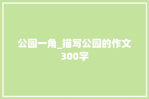 公园一角_描写公园的作文300字 知识百科