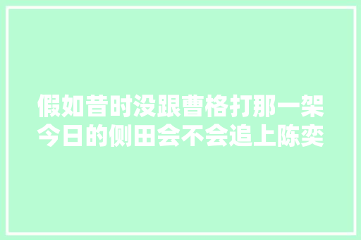 假如昔时没跟曹格打那一架今日的侧田会不会追上陈奕迅