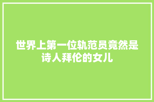 世界上第一位轨范员竟然是诗人拜伦的女儿