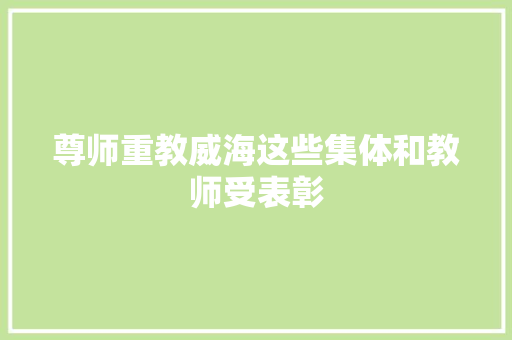 尊师重教威海这些集体和教师受表彰