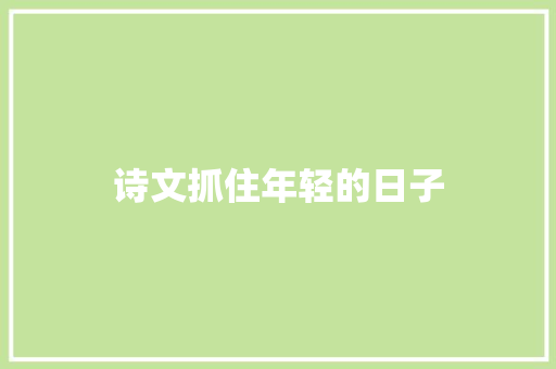 诗文抓住年轻的日子