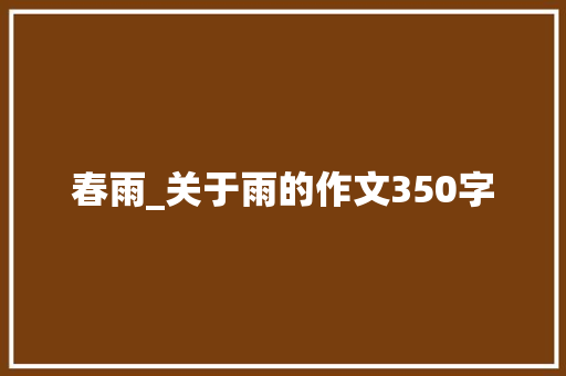 春雨_关于雨的作文350字