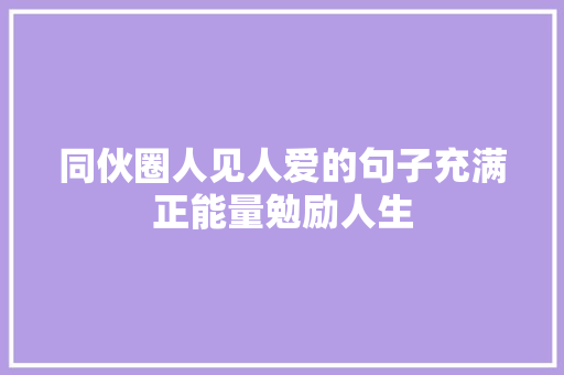 同伙圈人见人爱的句子充满正能量勉励人生