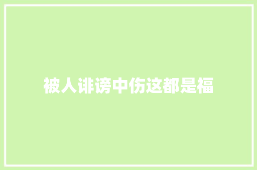 被人诽谤中伤这都是福