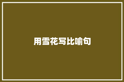 用雪花写比喻句 知识百科