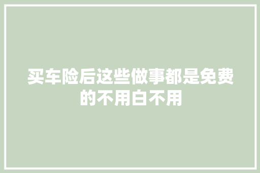 买车险后这些做事都是免费的不用白不用