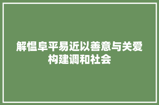 解愠阜平易近以善意与关爱构建调和社会