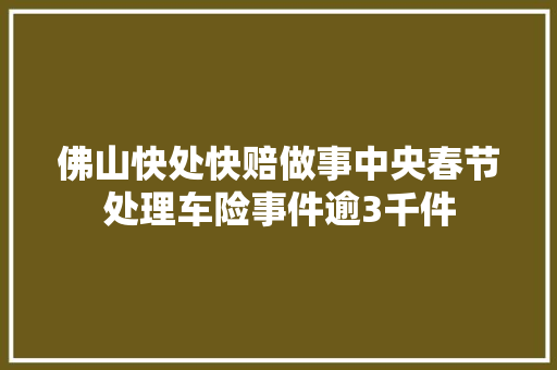 佛山快处快赔做事中央春节处理车险事件逾3千件