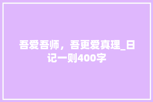 吾爱吾师，吾更爱真理_日记一则400字