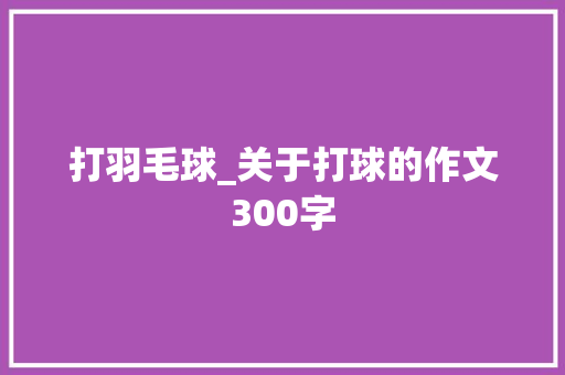 打羽毛球_关于打球的作文300字