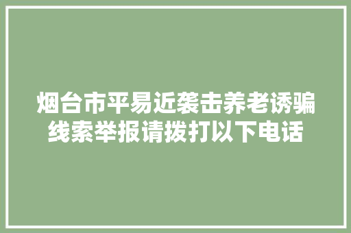 烟台市平易近袭击养老诱骗线索举报请拨打以下电话