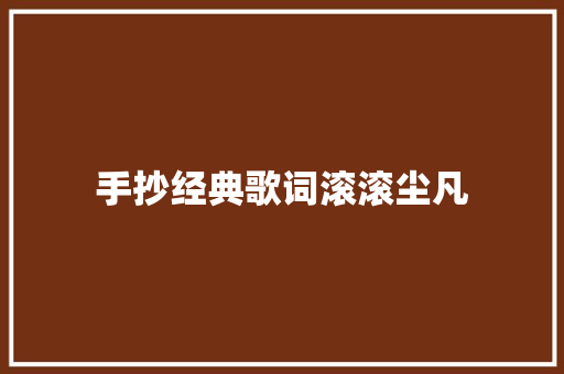 手抄经典歌词滚滚尘凡