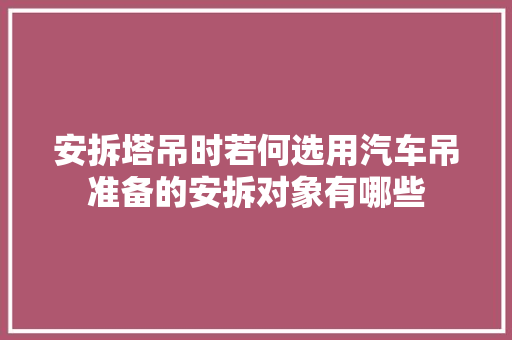 安拆塔吊时若何选用汽车吊准备的安拆对象有哪些