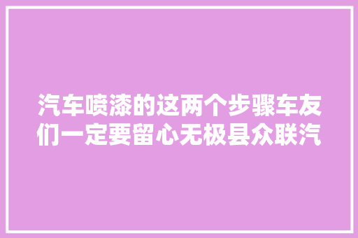 汽车喷漆的这两个步骤车友们一定要留心无极县众联汽车做事