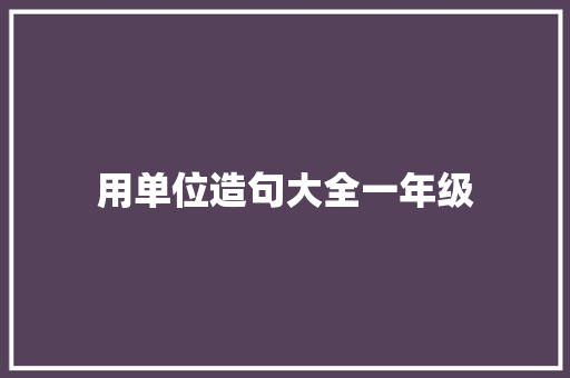 用单位造句大全一年级