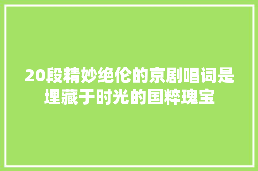 20段精妙绝伦的京剧唱词是埋藏于时光的国粹瑰宝
