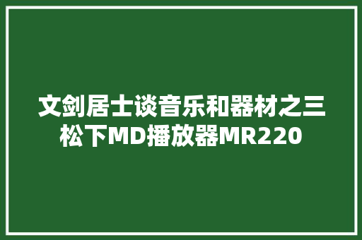 文剑居士谈音乐和器材之三松下MD播放器MR220