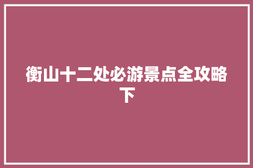 衡山十二处必游景点全攻略下