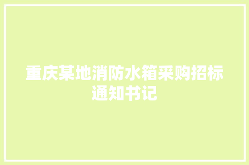 重庆某地消防水箱采购招标通知书记