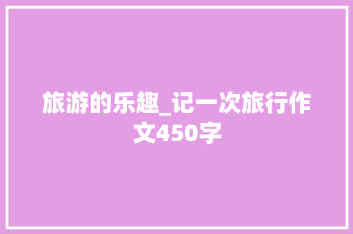 旅游的乐趣_记一次旅行作文450字