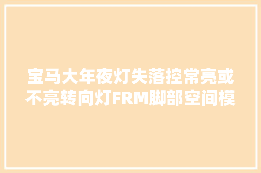 宝马大年夜灯失落控常亮或不亮转向灯FRM脚部空间模块故障维修