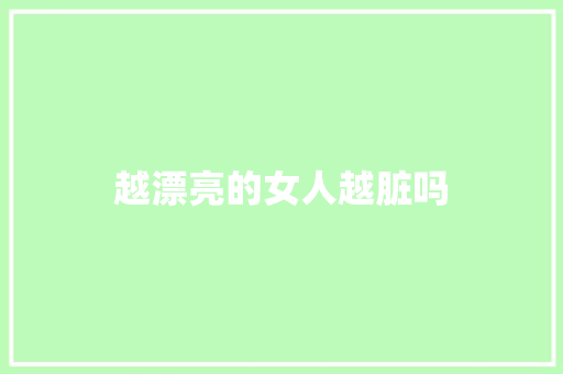 越漂亮的女人越脏吗