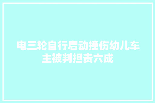 电三轮自行启动撞伤幼儿车主被判担责六成