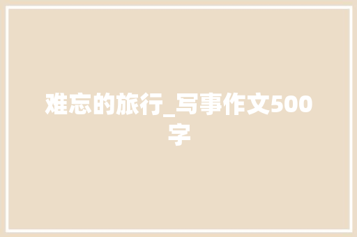 难忘的旅行_写事作文500字