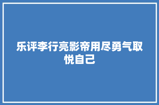 乐评李行亮影帝用尽勇气取悦自己