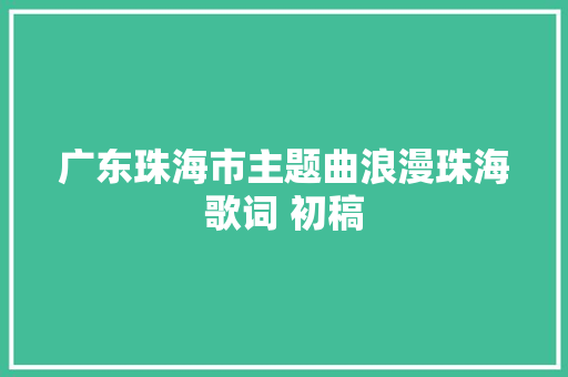 广东珠海市主题曲浪漫珠海歌词 初稿