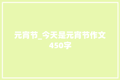元宵节_今天是元宵节作文450字