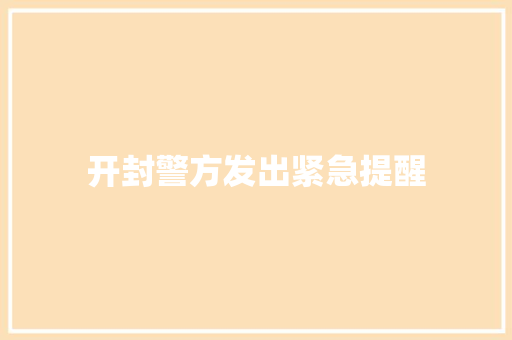 开封警方发出紧急提醒