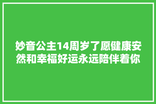 妙音公主14周岁了愿健康安然和幸福好运永远陪伴着你