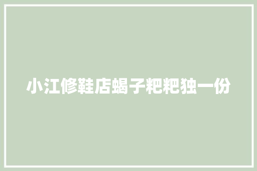 小江修鞋店蝎子粑粑独一份