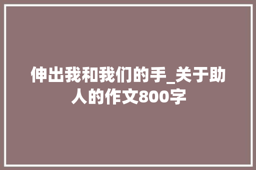 伸出我和我们的手_关于助人的作文800字