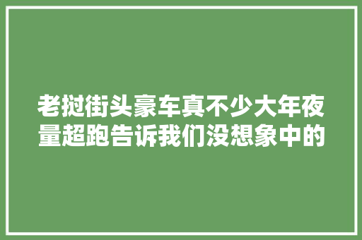 老挝街头豪车真不少大年夜量超跑告诉我们没想象中的那样穷。
